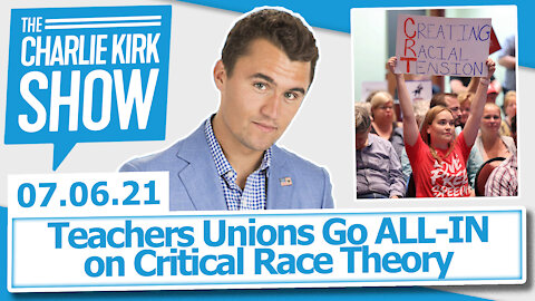 Teachers Unions Go ALL-IN on Critical Race Theory | The Charlie Kirk Show LIVE 07.06.21