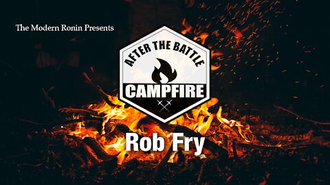 Rob Fry | After the Battle Campfire | Modern Ronin