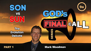 Mark Woodman - God's Final Call Part 9a - Son vs. Sun, The Evolution Debate [1]