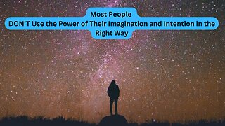 The Power of Your Imagination and Intention Used in the Right Way