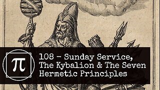 108 - Sunday Service, The Kybalion and the Seven Hermetic Principles