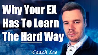 Why Your Ex Has To Learn The Hard Way