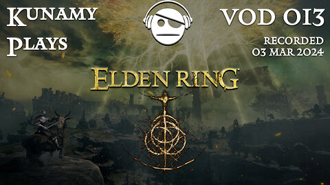 Elden Ring | Ep. 013 VOD | 03 MAR 2024 | Kunamy Plays