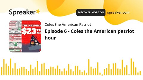 Episode 6 - Coles the American patriot hour (made with Spreaker)