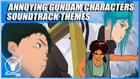 Annoying Gundam Characters, Soundtrack Themes [The Gundam Explained Show 87]