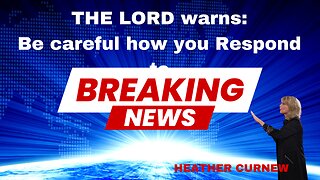 PROPHECY- LORD WARNS "BE CAREFUL HOW YOU RESPOND in order to see Heaven come to earth.