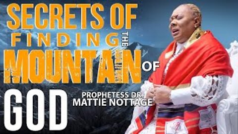 SECRETS OF FINDING THE MOUNTAIN OF GOD | PROPHETESS MATTIE NOTTAGE