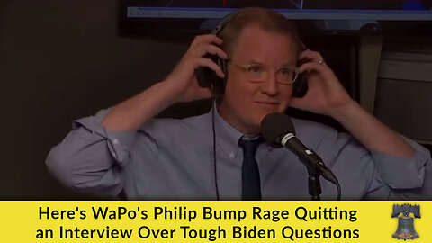 Here's WaPo's Philip Bump Rage Quitting an Interview Over Tough Biden Questions