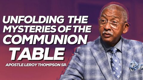 Unfolding The Mysteries Of The Communion Table | Apostle Leroy Thompson Sr.