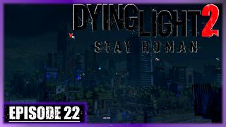 Dying Light 2, Stay Human | Playthrough | Episode 22