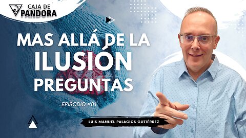 Mas Allá de la Ilusión #81. Preguntas para Luis Manuel Palacios Gutiérrez