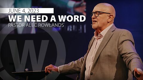 "We Need A Word" | Pastor Alec Rowlands | 6/4/23