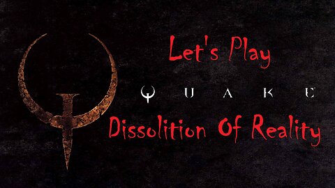 Let's Play Quake Dissolution of Reality