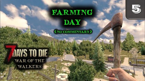 Farming Day (No Commentary) -- 7 Days to Die Gameplay | War Of The Walkers | Ep 5