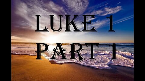 Luke 1 Part 1