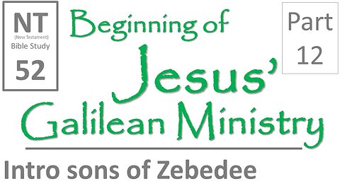 NT Bible Study 52: James and John, sons of Zebedee (Beginning of Jesus' Galilean Ministry part 12)