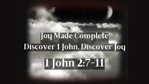 Joy Made Complete, Discover 1 John - Discover Joy. Sermon 5 1 John 2:7-11