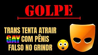 GOLPE NO GRINDR - TRANS TENTA ATRAIR GAY COM PÊNIS FALSO