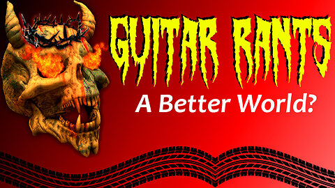 EP.318: Guitar Rants - A Better World?