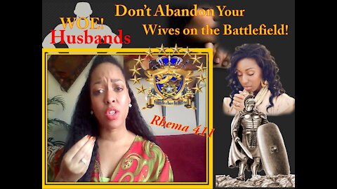Rhema Word 411 Woe, Husbands Don't Leave Your Wives on The Battlefield, WARING in Faith Alone!