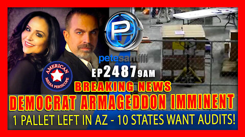 EP 2487-9AM DEMOCRAT ARMAGEDDON IMMINENT: 1 PALLET LEFT IN AZ! 10 STATES WANT AUDITS