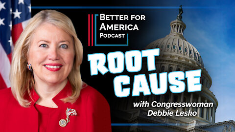 Better For America: Root Cause with Congresswoman Debbie Lesko