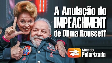 A Anulação do Impeachment de Dilma Rousseff