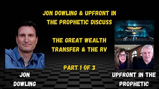 Jon Dowling & Upfront In The Prophetic Discuss The Great Wealth Transfer & The RV PART 1 OF 3