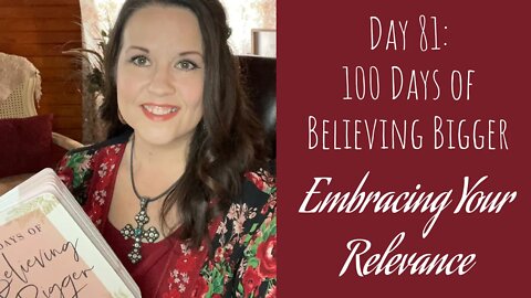 100 Days of Believing Bigger | Day 81 | Embracing Your Relevance