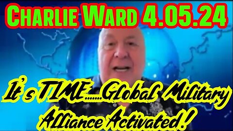 Charlie Ward SHOCKING INTEL 4.05.2024 - It's TIME! Global Military Alliance Activated!