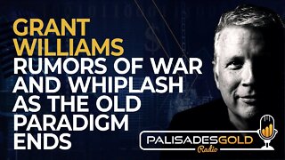 Grant Williams: Rumors of War and Whiplash as the Old Paradigm Ends
