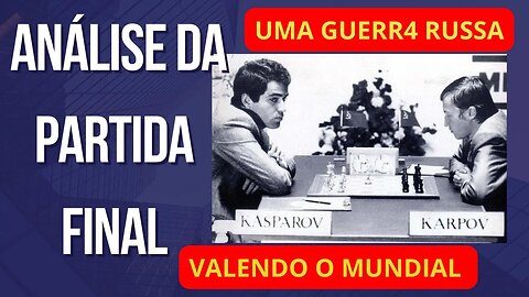 COMO OS GMS RUSSOS JOGAM O MATCH DO SÉCULO KARPOV VS KASPAROV DECIDINDO O TÍTULO DE CAMPEÃO MUNDIAL