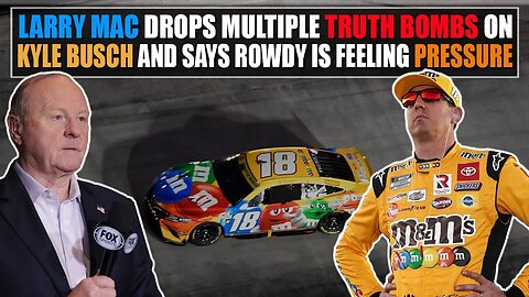 Larry McReynolds Drops Multiple Truth Bombs on Kyle Busch and Says Rowdy Is Feeling the Pressure