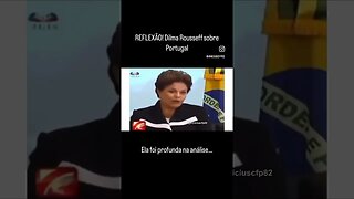 REFLEXÃO! Dilma Rousseff sobre Portugal. Ela foi profunda na análise…