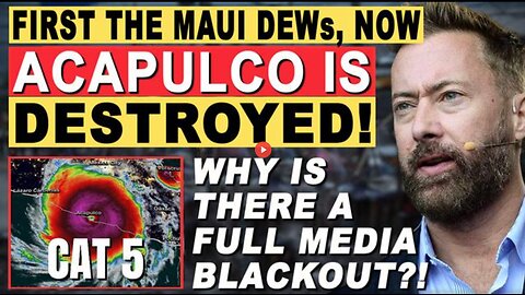 FULL MEDIA BLACKOUT! "ACAPULCO DESTROYED BY DEW ATTACK LIKE MAUI! BODIES ARE EVERYWHERE!"