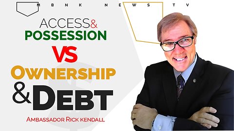 Access & Possession vs Ownership & Debt | Mamlakak Broadcast Network