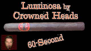60 SECOND CIGAR REVIEW - Luminosa by Crowned Heads