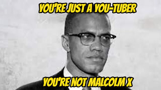 You're Just a Youtuber, You're not Malcolm X