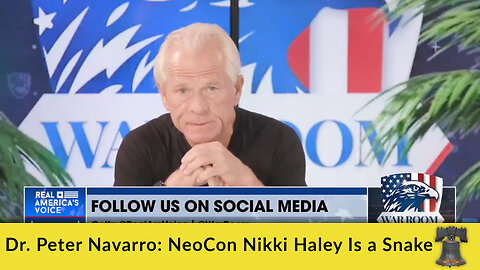 Dr. Peter Navarro: NeoCon Nikki Haley Is a Snake