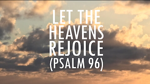 Let the Heavens Rejoice (Psalm 96) / Lyrics