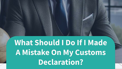 How to Correct Mistakes on Your Customs Declaration