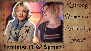 FEMINIST Doctor Who Spin-Off? | “Strong Women of Authority Show”