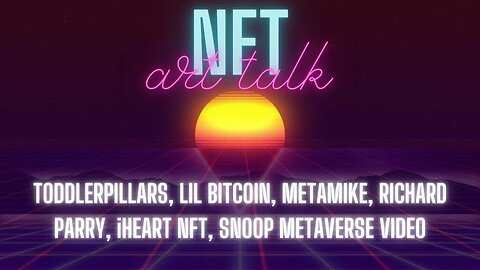 NFT ART TALK - EP 31 - TODDLERPILLARS, LIL BITCOIN, METAMIKE, RICHARD PARRY, iHEART NFT, SNOOP VIDEO