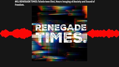 #81: RENEGADE TIMES: Toledo teen Shot, Neuro Imaging of Anxiety and Sound of Freedom.
