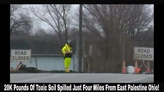 20K Pounds Of Toxic Soil Spilled Just Four Miles From East Palestine Ohio!