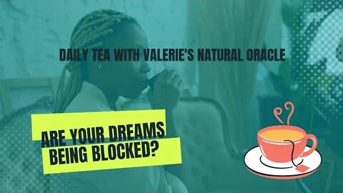 DAILY TEA: ARE YOUR DREAMS BEING BLOCKED? #valeriesnaturaloracle #divinefeminine #divinejourney