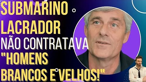 QUEM LACRA, AFUNDA: submarino perdido não contratava homens brancos!