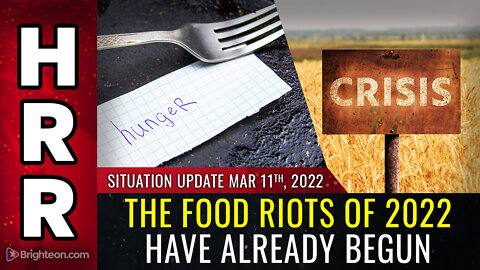 Situation Update, Mar 11, 2022 - The FOOD RIOTS of 2022 have already begun