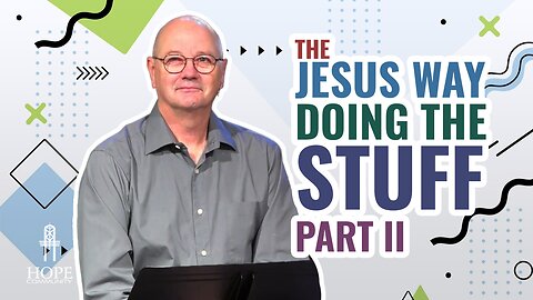 The Jesus Way: Doing the Stuff, Part 2 | Hope Community Church | Pastor Jeff Orluck
