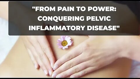 From Pain to Power: Conquering Pelvic Inflammatory Disease"